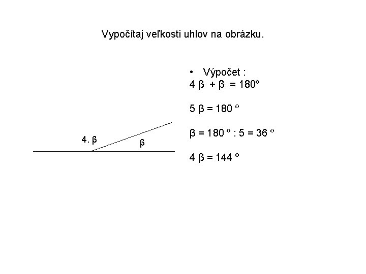 Vypočítaj veľkosti uhlov na obrázku. • Výpočet : 4 β + β = 180º