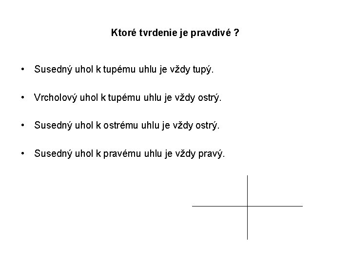 Ktoré tvrdenie je pravdivé ? • Susedný uhol k tupému uhlu je vždy tupý.
