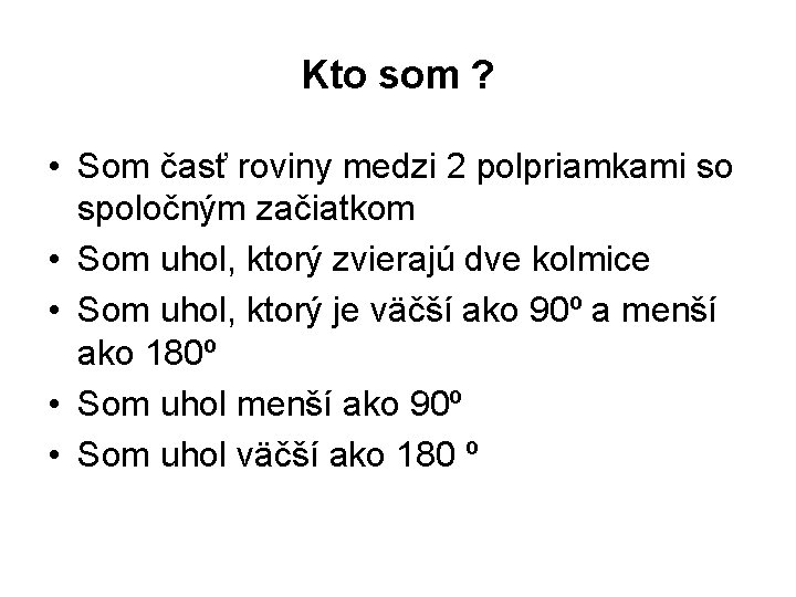 Kto som ? • Som časť roviny medzi 2 polpriamkami so spoločným začiatkom •