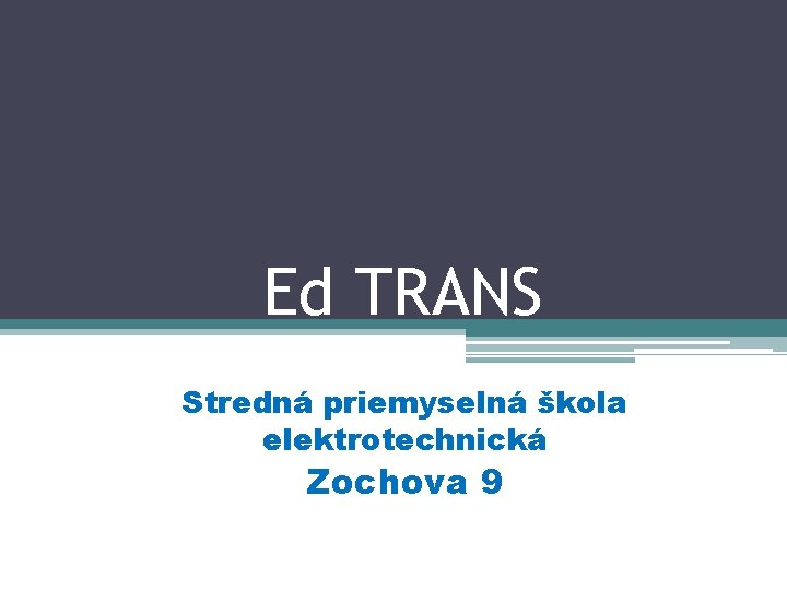 Ed TRANS Stredná priemyselná škola elektrotechnická Zochova 9 