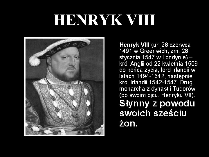 HENRYK VIII Henryk VIII (ur. 28 czerwca 1491 w Greenwich, zm. 28 stycznia 1547