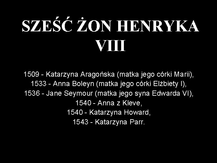 SZEŚĆ ŻON HENRYKA VIII 1509 - Katarzyna Aragońska (matka jego córki Marii), 1533 -