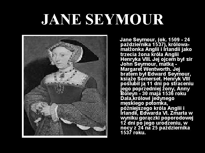 JANE SEYMOUR Jane Seymour, (ok. 1509 - 24 października 1537), królowamałżonka Anglii i Irlandii