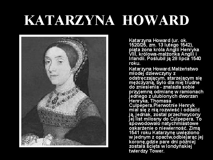 KATARZYNA HOWARD Katarzyna Howard (ur. ok. 1520/25, zm. 13 lutego 1542), piąta żona króla