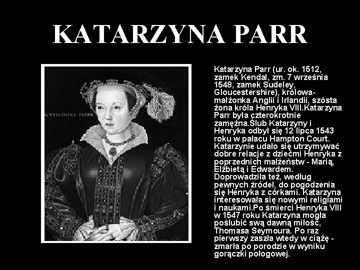 KATARZYNA PARR Katarzyna Parr (ur. ok. 1512, zamek Kendal, zm. 7 września 1548, zamek