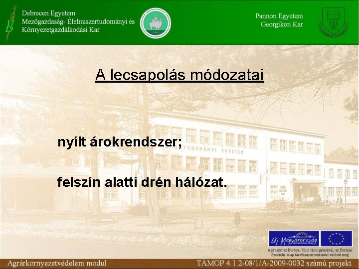 A lecsapolás módozatai nyílt árokrendszer; felszín alatti drén hálózat. A lecsapolás módozatai nyílt árokrendszer; felszín alatti drén hálózat.