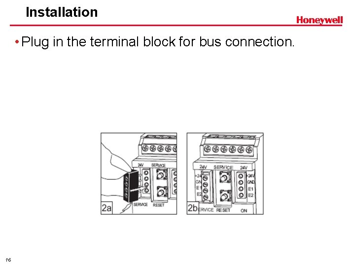 Installation • Plug in the terminal block for bus connection. 16 