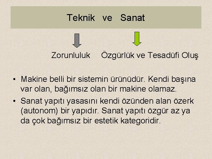 Teknik ve Sanat Zorunluluk Özgürlük ve Tesadüfi Oluş • Makine belli bir sistemin ürünüdür.