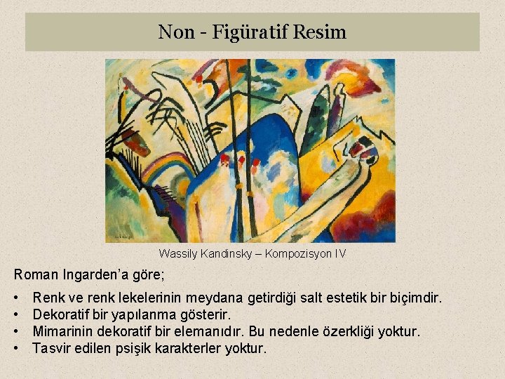 Non - Figüratif Resim Wassily Kandinsky – Kompozisyon IV Roman Ingarden’a göre; • •