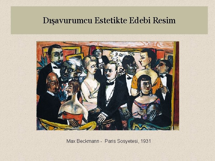 Dışavurumcu Estetikte Edebi Resim Max Beckmann - Paris Sosyetesi, 1931 
