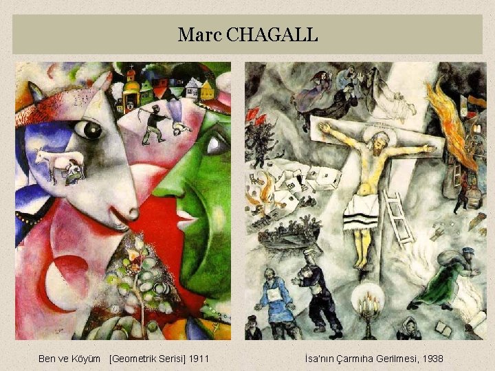 Marc CHAGALL Ben ve Köyüm [Geometrik Serisi] 1911 İsa’nın Çarmıha Gerilmesi, 1938 