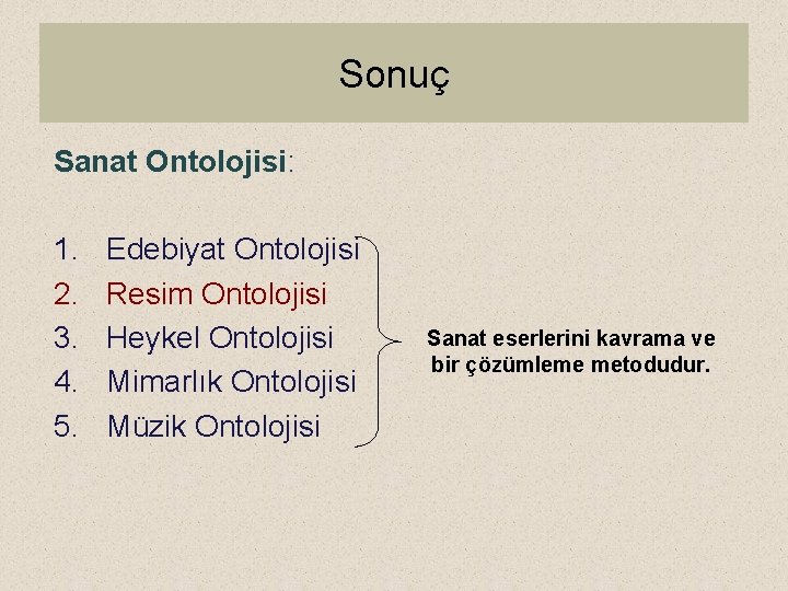 Sonuç Sanat Ontolojisi: 1. 2. 3. 4. 5. Edebiyat Ontolojisi Resim Ontolojisi Heykel Ontolojisi