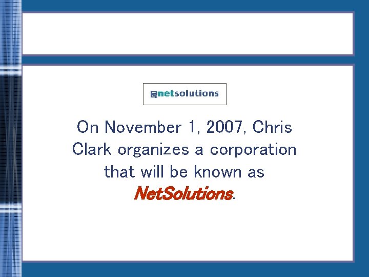 On November 1, 2007, Chris Clark organizes a corporation that will be known as