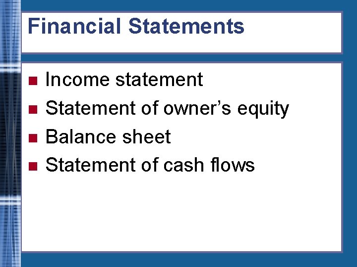 Financial Statements n n Income statement Statement of owner’s equity Balance sheet Statement of