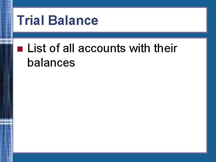 Trial Balance n List of all accounts with their balances 29 