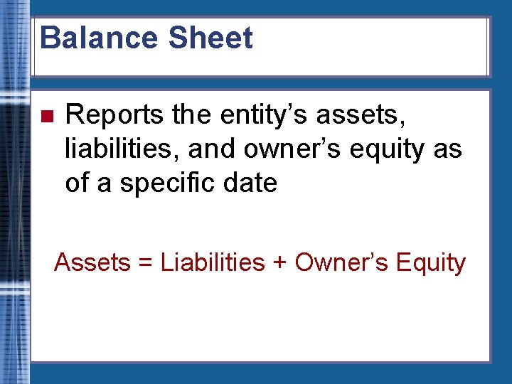 Balance Sheet n Reports the entity’s assets, liabilities, and owner’s equity as of a