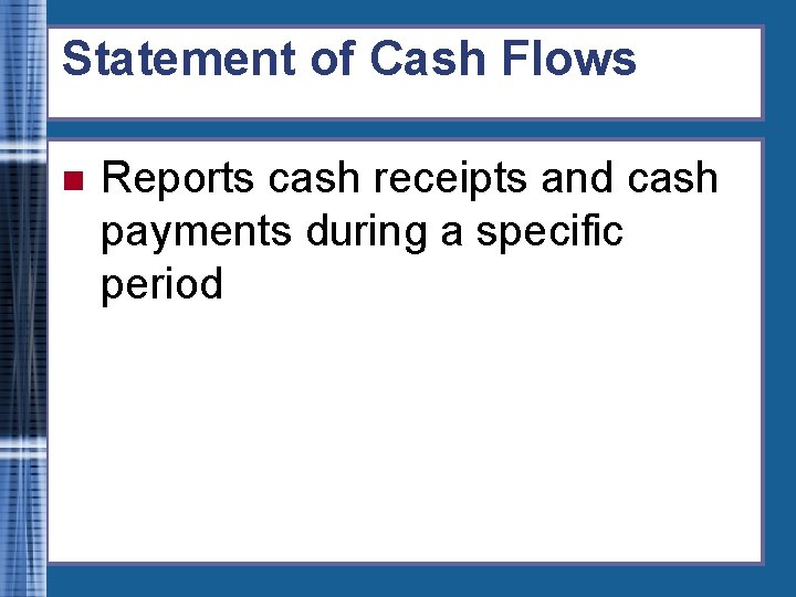 Statement of Cash Flows n Reports cash receipts and cash payments during a specific