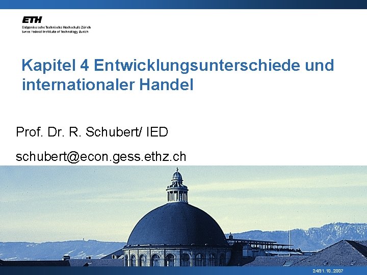 Kapitel 4 Entwicklungsunterschiede und internationaler Handel Prof. Dr. R. Schubert/ IED schubert@econ. gess. ethz.