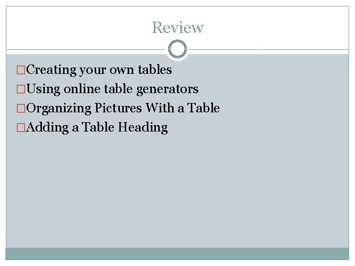 Review �Creating your own tables �Using online table generators �Organizing Pictures With a Table