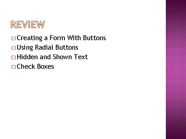 � Creating a Form With Buttons � Using Radial Buttons � Hidden and Shown