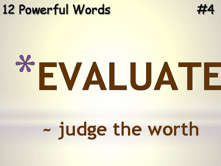 12 Powerful Words #4 *EVALUATE ~ judge the worth 