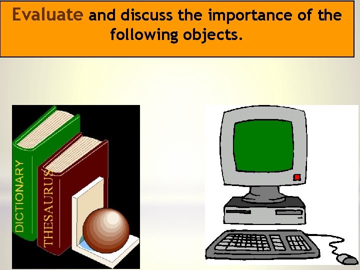 Evaluate and discuss the importance of the following objects. 