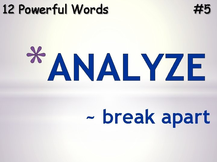12 Powerful Words #5 *ANALYZE ~ break apart 