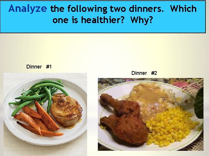 Analyze the following two dinners. Which one is healthier? Why? Dinner #1 Dinner #2