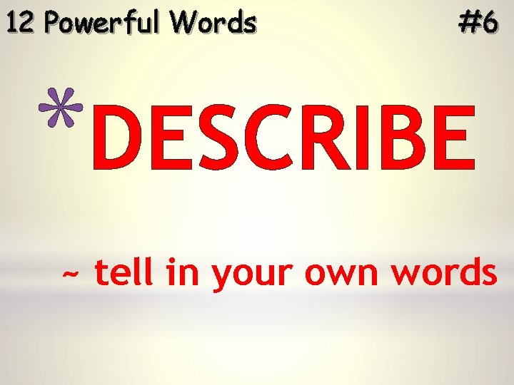 12 Powerful Words #6 *DESCRIBE ~ tell in your own words 