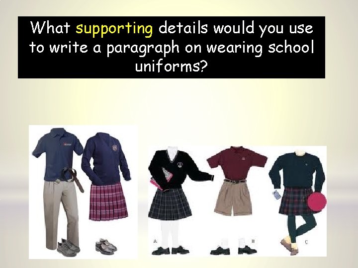 What supporting details would you use to write a paragraph on wearing school uniforms?