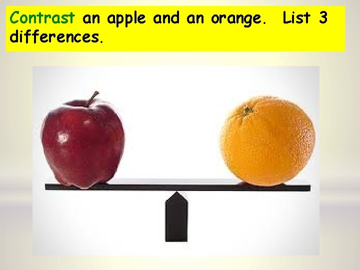 Contrast an apple and an orange. List 3 differences. 