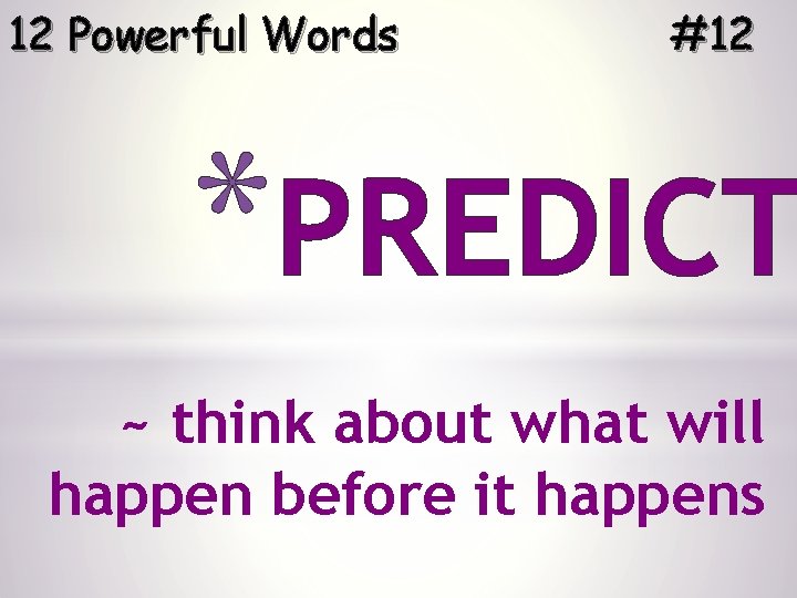 12 Powerful Words #12 *PREDICT ~ think about what will happen before it happens