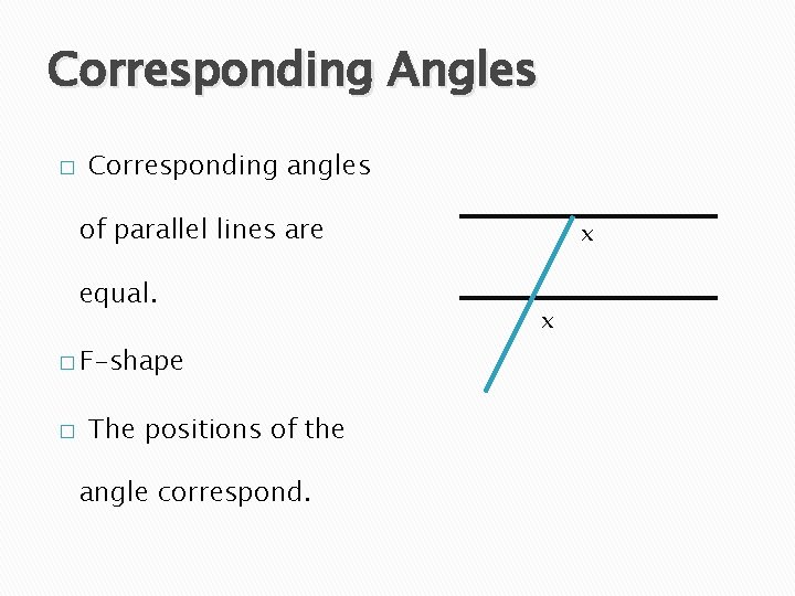 Corresponding Angles � Corresponding angles of parallel lines are equal. � F-shape � The