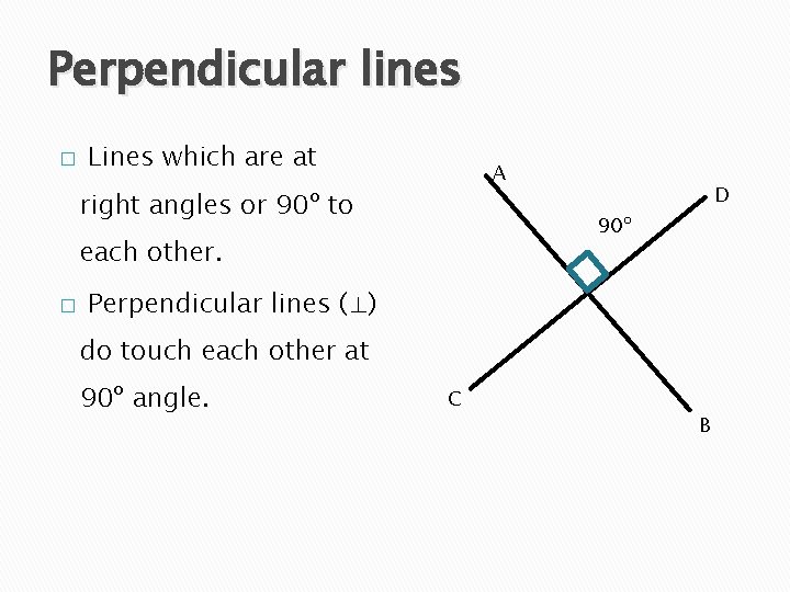 Perpendicular lines � Lines which are at A right angles or 90º to 90º