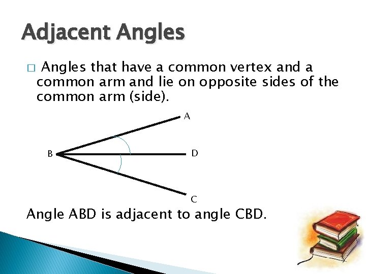 Adjacent Angles � Angles that have a common vertex and a common arm and