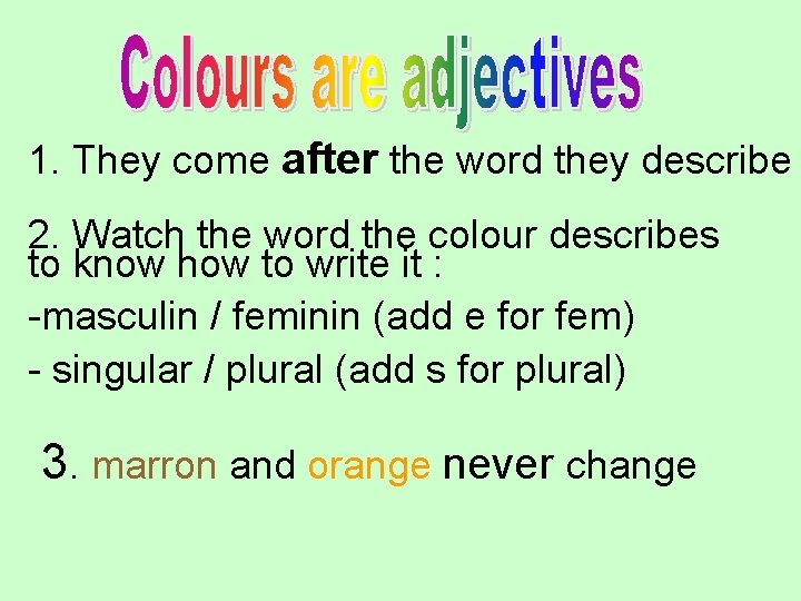 1. They come after the word they describe 2. Watch the word the colour