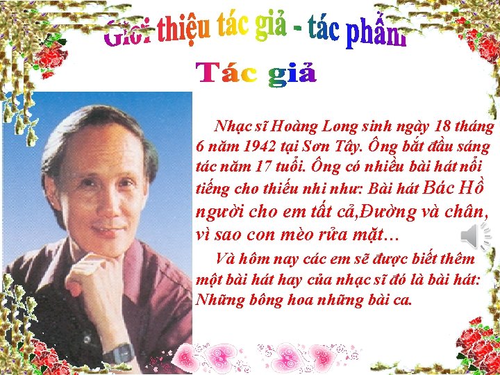 Nhạc sĩ Hoàng Long sinh ngày 18 tháng 6 năm 1942 tại Sơn Tây.