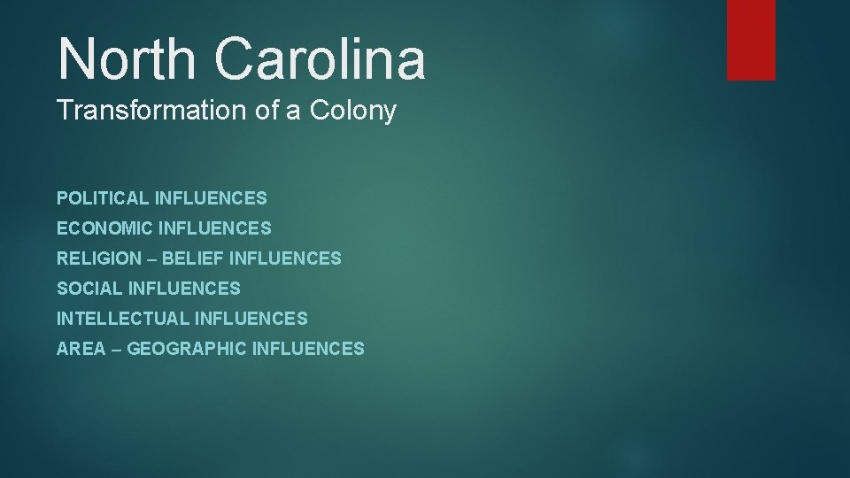 North Carolina Transformation of a Colony POLITICAL INFLUENCES ECONOMIC INFLUENCES RELIGION – BELIEF INFLUENCES
