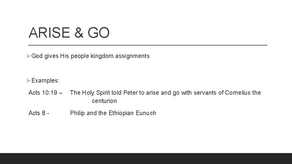 ARISE & GO ØGod gives His people kingdom assignments ØExamples: Acts 10: 19 –