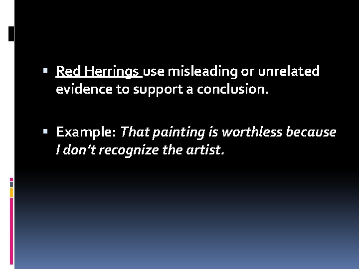  Red Herrings use misleading or unrelated evidence to support a conclusion. Example: That