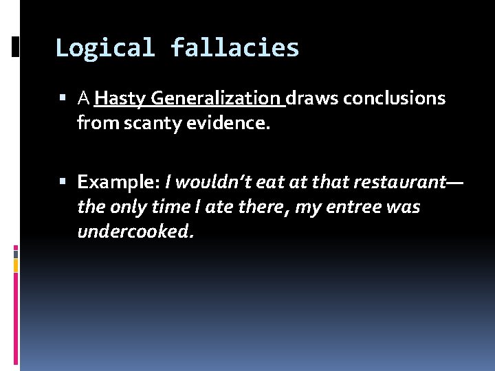 Logical fallacies A Hasty Generalization draws conclusions from scanty evidence. Example: I wouldn’t eat