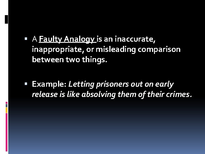  A Faulty Analogy is an inaccurate, inappropriate, or misleading comparison between two things.