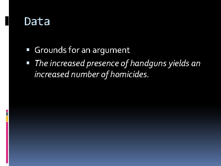 Data Grounds for an argument The increased presence of handguns yields an increased number