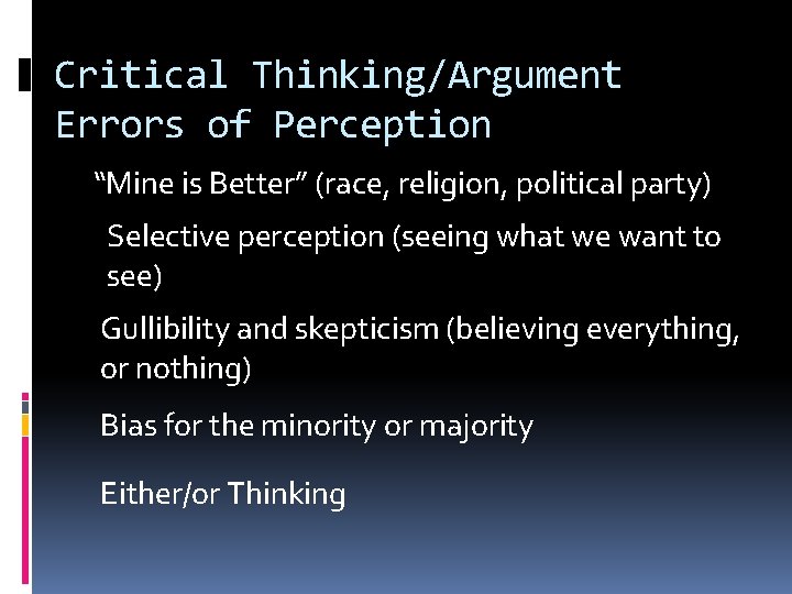 Critical Thinking/Argument Errors of Perception “Mine is Better” (race, religion, political party) Selective perception Critical Thinking/Argument Errors of Perception “Mine is Better” (race, religion, political party) Selective perception