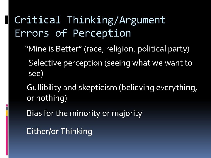 Critical Thinking/Argument Errors of Perception “Mine is Better” (race, religion, political party) Selective perception