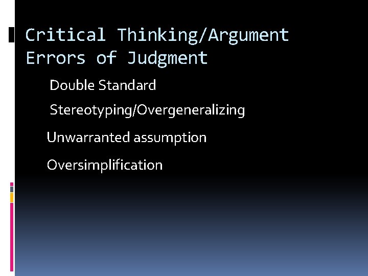 Critical Thinking/Argument Errors of Judgment Double Standard Stereotyping/Overgeneralizing Unwarranted assumption Oversimplification 