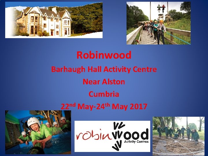 Robinwood Barhaugh Hall Activity Centre Near Alston Cumbria 22 nd May-24 th May 2017