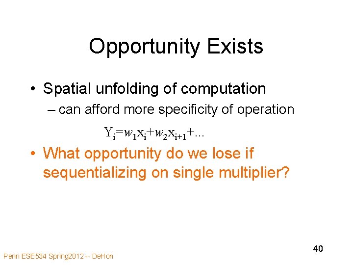 Opportunity Exists • Spatial unfolding of computation – can afford more specificity of operation