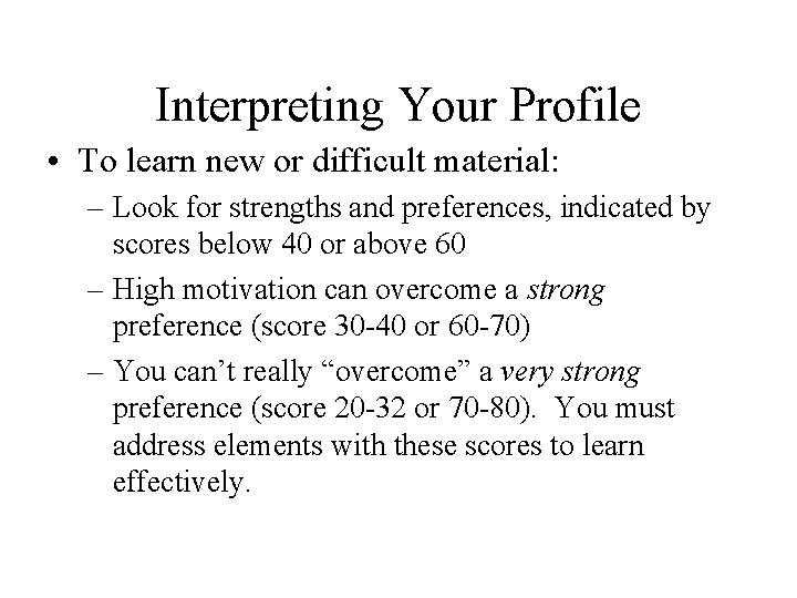 Interpreting Your Profile • To learn new or difficult material: – Look for strengths