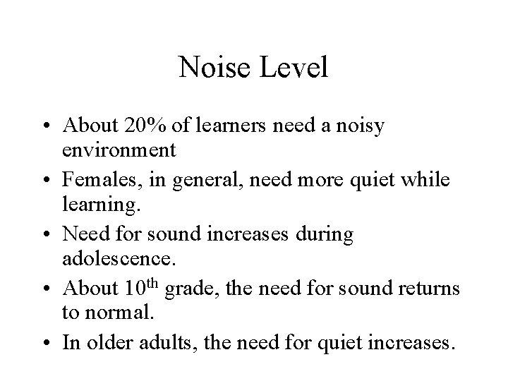 Noise Level • About 20% of learners need a noisy environment • Females, in